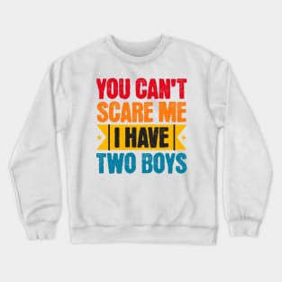 You can't scare me, I have two sons Crewneck Sweatshirt